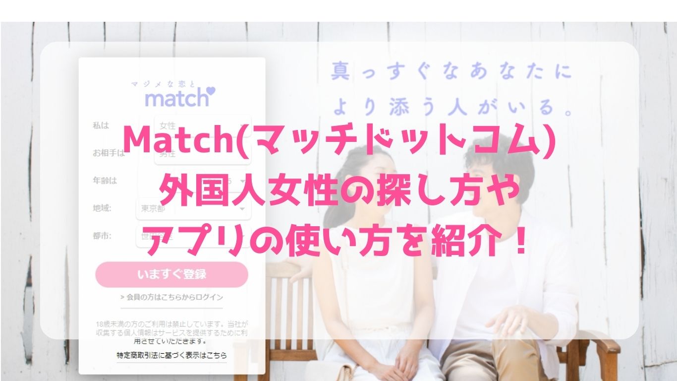 Match(マッチドットコム)で外国人女性の探し方やアプリの使い方を紹介！